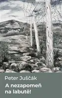 A nezapomeň na labutě! - Peter Juščák