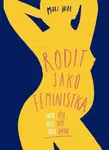 Rodit jako feministka - Tvoje tělo, tvoje dítě, tvoje volba (Defekt) - Milli Hill