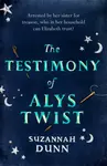 The Testimony of Alys Twist - Dunn Suzannah