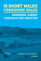 15 Short Walks in the Yorkshire Dales - Sedbergh, Kirkby Lonsdale and Ingleton - Jonathan Williams, Lesley Williams