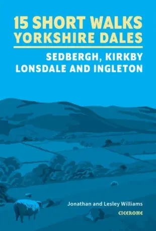 15 Short Walks in the Yorkshire Dales - Sedbergh, Kirkby Lonsdale and Ingleton - Jonathan Williams, Lesley Williams