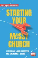 Starting Your Messy Church - Lucy Moore, Aike Kennett-Brown, Jane Leadbetter