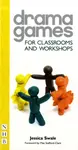 Drama Games for Classrooms and Workshops - Jessica Swale