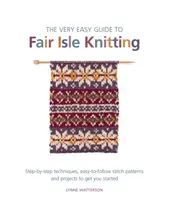 The Very Easy Guide to Fair Isle Knitting - Lynne Watterson