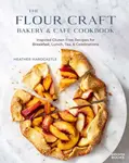 The Flour Craft Bakery & Cafe Cookbook - Heather Hardcastle