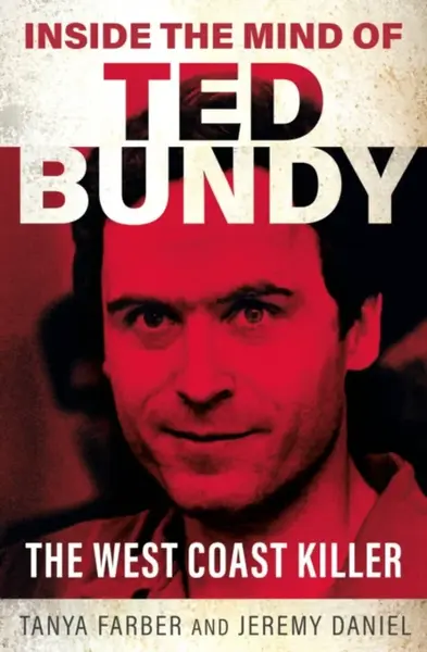 Inside the Mind of Ted Bundy - Jeremy Daniel, Tanya Farber