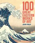 100 Great Eastern Works of Art - Dr John  Finlay