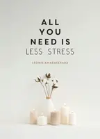 All You Need is Less Stress - Leonie Amarasekara