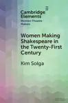 Women Making Shakespeare in the Twenty-First Century - Kim  Solga