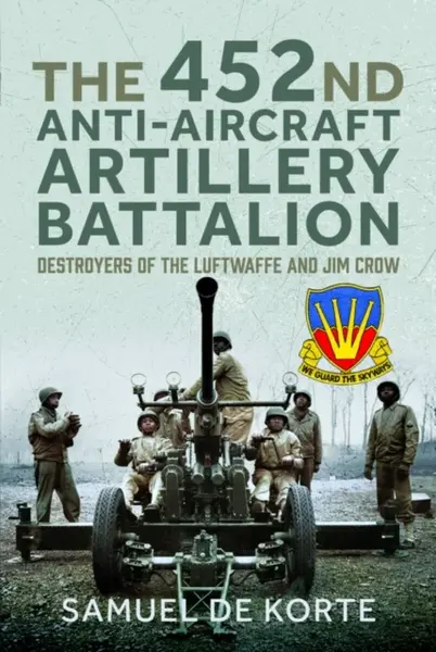 The 452nd Anti-Aircraft Artillery Battalion - Samuel de Korte