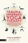 Trauma-informed Yoga Therapy for Supporting Asylum Seekers, Refugees, and New Immigrants - Gina Barrett