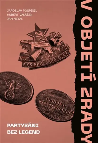 V objetí zrady. Partyzáni bez legend - Jaroslav Pospíšil, Hubert Valášek, Jan Netal