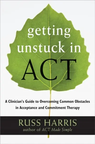 Getting Unstuck in ACT - Russ Harris