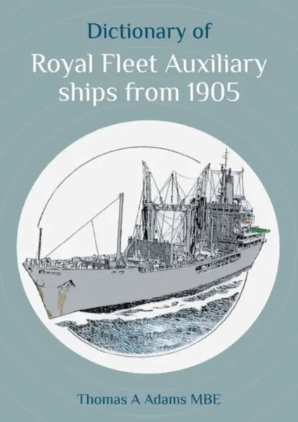 Dictionary of Royal Fleet Auxiliary ships from 1905 - Thomas A. Adams