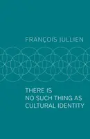There Is No Such Thing as Cultural Identity - Francois  Jullien