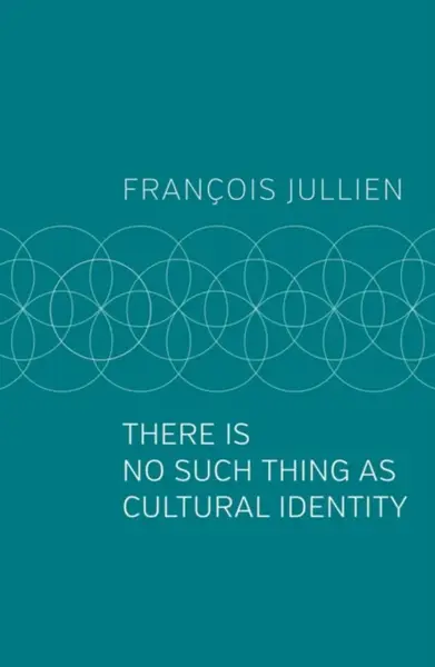 There Is No Such Thing as Cultural Identity - Francois  Jullien