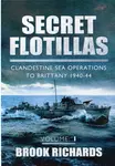 Secret Flotillas Vol 1: Clandestine Sea Operations to Brittany 1940-44 - Brooks Richards