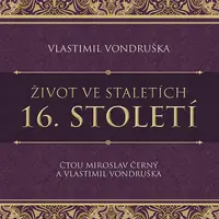 Život ve staletích - 16. století - Vlastimil Vondruška - audiokniha