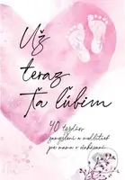 Už teraz ťa ľúbim (40 týždňov zamyslení a modlitieb pre mamu v očakávaní) - kniha z kategorie Vztahy a rodina