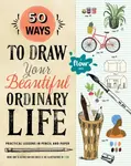 50 Ways to Draw Your Beautiful, Ordinary Life - Astrid van der Hulst, Irene Smit