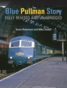 The Blue Pullman Story (Fully Revised and Unabridged) - Mike Smith, Kevin  Robertson