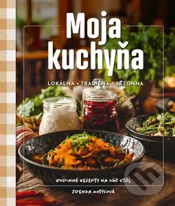 Moja kuchyňa (lokálna – tradičná – sezónna (Rodinné recepty na váš stôl)) - kniha z kategorie Kuchařky