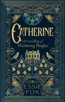 Catherine: A Retelling of Wuthering Heights - Fox Essie