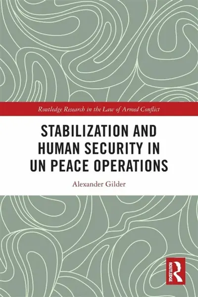 Stabilization and Human Security in UN Peace Operations - Alexander Gilder