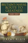 Britain's Naval Route to Greatness 1688-1815 - Jeremy Black