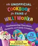 An Unofficial Cookbook for Fans of Willy Wonka - Dahlia Clearwater