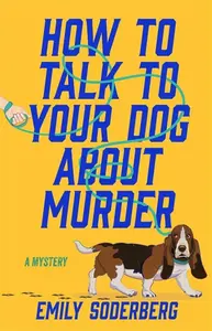 How to Talk to Your Dog About Murder - Emily Soderberg