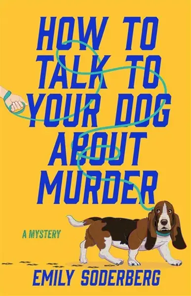 How to Talk to Your Dog About Murder - Emily Soderberg