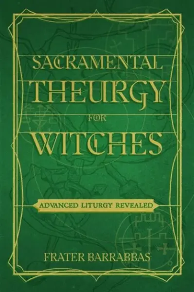 Sacramental Theurgy for Witches - Frater  Barrabbas