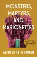 Monsters, Martyrs, and Marionettes - Adrienne Gruber