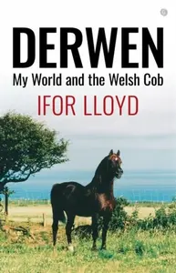 Derwen - My World and the Welsh Cob - Ifor Lloyd