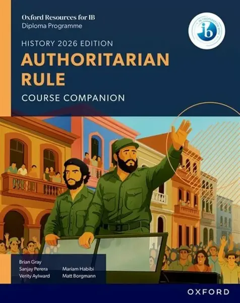 Oxford Resources for IB DP History: Authoritarian Rule Course Book - Gray Brian, Verity Aylward, Sanjay Perera, Mariam Habibi, Matt Borgmann