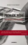 Problém médií. Jak uvažovat o dnešních médiích. - Robert McChesney