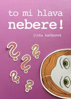 To mi hlava nebere! - Jitka Kačánová
