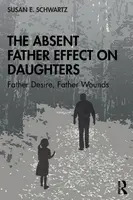 The Absent Father Effect on Daughters - Susan E.  Schwartz