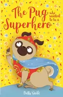 The Pug who wanted to be a Superhero - Bella Swift, Maisie Gardener