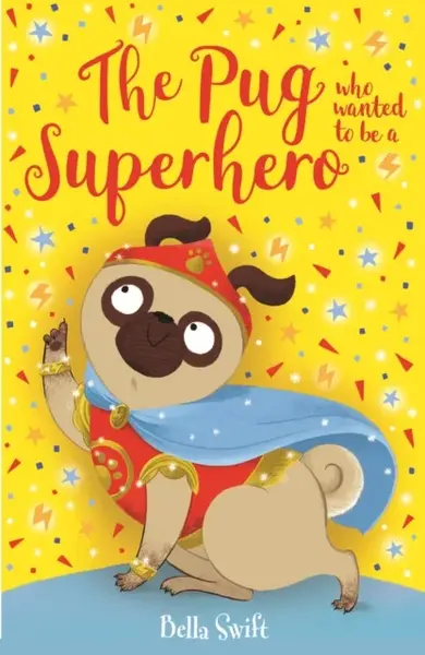 The Pug who wanted to be a Superhero - Bella Swift, Maisie Gardener