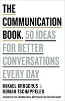 The Communication Book: 50 Ideas for Better Conversations Every Day - Mikael Krogerus, Roman Tschäppeler