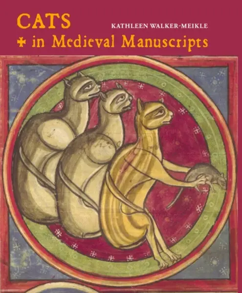 Cats in Medieval Manuscripts - Kathleen Walker-Meikle
