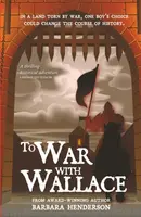 To War with Wallace - Barbara Henderson