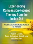 Experiencing Compassion-Focused Therapy from the Inside Out - Chris  Irons, Tobyn  Bell, Russell L.  Kolts, James  Bennett-Levy