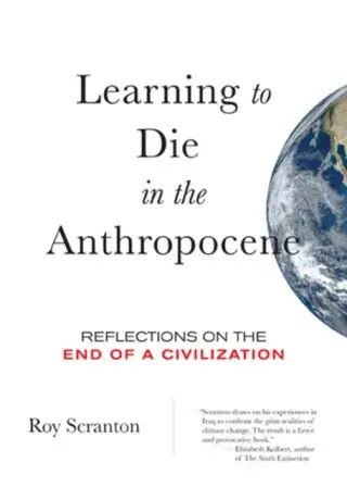 Learning to Die in the Anthropocene - Roy Scranton
