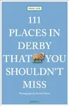 111 Places in Derby That You Must Not Miss - Phil Lee