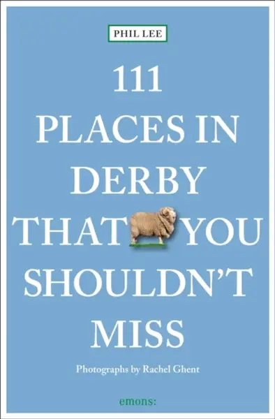 111 Places in Derby That You Must Not Miss - Phil Lee