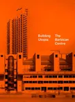 Building Utopia: The Barbican Centre - Nicholas Kenyon