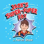 Jack's Super-Duper Day - Aaron Shaw